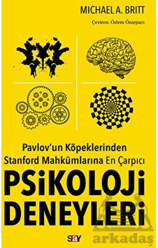 Pavlov'un Köpeklerinden Stanford Mahkumlarına En Çarpıcı Psikoloji Deneyleri Say Yayınları Michael A. Britt Pavlov'un Köpeklerinden Stanford Mahkumlarına En Çarpıcı Psikoloji Deneyleri Say Yayınları Michael A. Britt