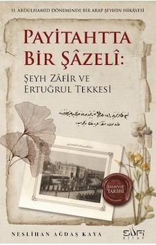 Payitahtta Bir Şazeli: Şeyh Zafir Efendi ve Ertuğrul Tekkesi - Neslihan Ağdaş Kaya - Sufi Kitap