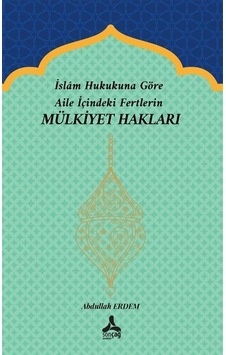 İslam Hukukuna Göre Aile İçindeki Fertlerin Mülkiyet Hakları /...