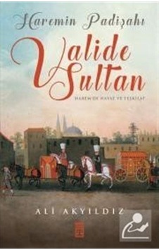Haremin Padişahı Valide Sultan / Prof. Dr. Ali Akyıldız 9786050826074 Haremin Padişahı Valide Sultan / Prof. Dr. Ali Akyıldız 9786050826074