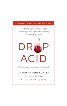 Drop Acid: The Surprising New Science Of Uric Acid - The Key To Losing Weight, Controlling Blood Sugar And Achieving Extraordinary Health Drop Acid: The Surprising New Science Of Uric Acid - The Key To Losing Weight, Controlling Blood Sugar And Achieving Extraordinary Health