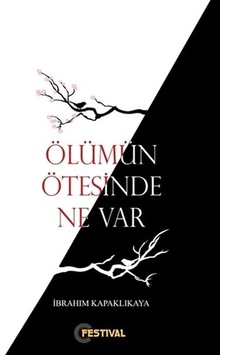 Ölümün Ötesinde Ne Var - İbrahim Kapaklıkaya - Festival Yayıncılık Ölümün Ötesinde Ne Var - İbrahim Kapaklıkaya - Festival Yayıncılık