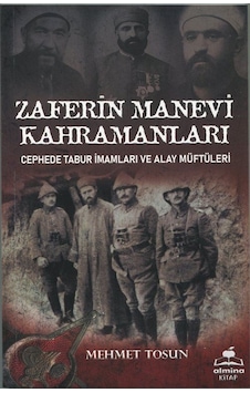 Zaferin Manevi Kahramanları - Cephede Tabur İmamları ve Alay Müftüleri - Mehmet Tosun - Almina Kitap Zaferin Manevi Kahramanları - Cephede Tabur İmamları ve Alay Müftüleri - Mehmet Tosun - Almina Kitap