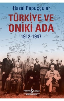 Türkiye ve Oniki Ada 1912-1947 - Hazal Papuççular - İş Bankası Kültür Yayınları Türkiye ve Oniki Ada 1912-1947 - Hazal Papuççular - İş Bankası Kültür Yayınları