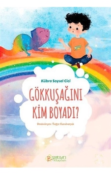 Gökkuşağını Kim Boyadı ? / Kübra Soysal Cici Gökkuşağını Kim Boyadı ? / Kübra Soysal Cici