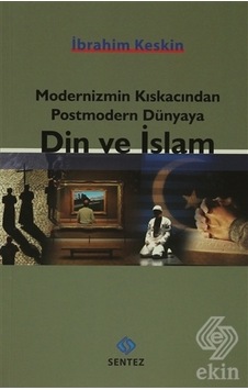 Modernizmin Kıskacından Postmodern Dünyaya Din ve /İbrahim Keskin