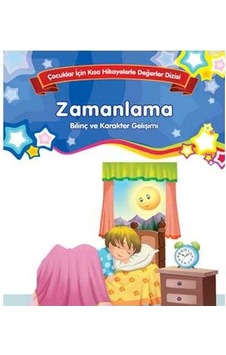 Zamanlama Bilinç Ve Karakter Gelişimi Çocuklar Için Kısa Hikayelerle Değerler Dizisi Zamanlama Bilinç Ve Karakter Gelişimi Çocuklar Için Kısa Hikayelerle Değerler Dizisi