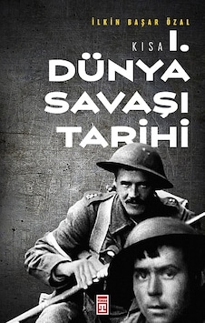 Kısa Birinci Dünya Savaşı Tarihi - İ̇lkin Başar Özal - Timaş Yayınları Kısa Birinci Dünya Savaşı Tarihi - İ̇lkin Başar Özal - Timaş Yayınları