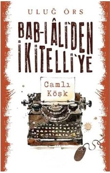 Bab-ı Ali'den İkitelli'ye: Camlı Köşk - Uluğ Örs İlk Baskı 2017