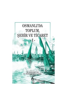 Osmanlı'da Toplum, Şehir Ve Ticaret 1 / Kolektif Osmanlı'da Toplum, Şehir Ve Ticaret 1 / Kolektif