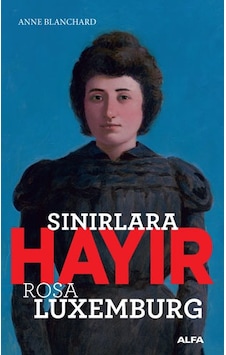 Sınırlara Hayır-Rosa Luxemburg - Anne Blanchard - Alfa Yayıncılık Sınırlara Hayır-Rosa Luxemburg - Anne Blanchard - Alfa Yayıncılık