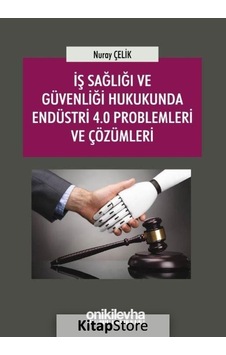 İş Sağlığı ve Güvenliği Hukukunda Endüstri 4.0 Problemleri ve Çözümleri - Nuray Çelik - On İki Levha Yayıncılık