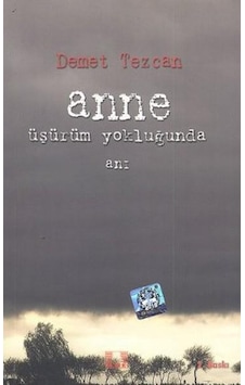 Anne Üşürüm Yokluğunda - Demet Tezcan - Ilke Yayıncılık Anne Üşürüm Yokluğunda - Demet Tezcan - Ilke Yayıncılık