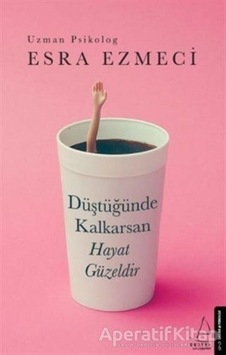 Düştüğünde Kalkarsan Hayat Güzeldir - Esra Ezmeci - Destek Yayınl N11.1309