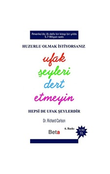 Ufak Şeyleri Dert Etmeyin - Richard Carlson - Beta Kitap Ufak Şeyleri Dert Etmeyin - Richard Carlson - Beta Kitap