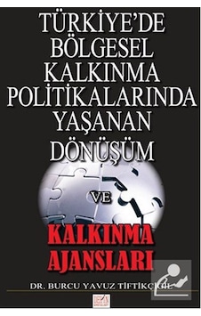 Türkiye'de Bölgesel Kalkınma Politikalarında Yaşanan Dönüşüm ve Kalkınma Ajansları - Burcu Yavuz Tiftikçigil - Derin Yayınları Türkiye'de Bölgesel Kalkınma Politikalarında Yaşanan Dönüşüm ve Kalkınma Ajansları - Burcu Yavuz Tiftikçigil - Derin Yayınları