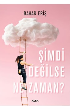 Şimdi Değilse Ne Zaman? - Bahar Eriş - Alfa Yayıncılık Şimdi Değilse Ne Zaman? - Bahar Eriş - Alfa Yayıncılık