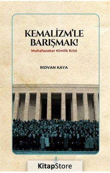 Kemalizmle Barışmak! - Muhafazakar Kimlik Krizi - Rıdvan Kaya - Ekin Yayınları