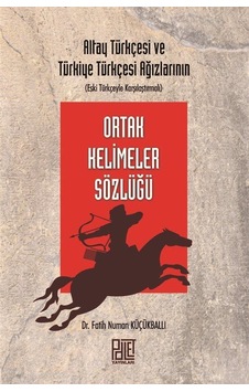 Ortak Kelimeler Sözlüğü  - Altay Türkçesi ve Türkiye Türkçesi Ağızlarının  - Fatih Numan Küçükballı  - Palet Yayınları