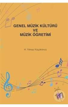 Genel Müzik Kültürü ve Müzik Öğretimi - H. Yılmaz Küçüköncü - Efil Yayınevi Yayınları