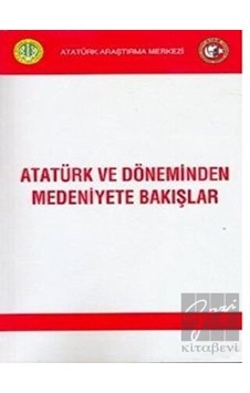 Atatürk ve Döneminden Medeniyete Bakışlar- Atatürk Araştırma Merkezi Atatürk ve Döneminden Medeniyete Bakışlar- Atatürk Araştırma Merkezi
