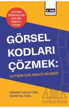 Görsel Kodları Çözmek: İletişim İçin Analiz Rehberi Eğitim Yayınevi - Bilimsel Eserler Görsel Kodları Çözmek: İletişim İçin Analiz Rehberi Eğitim Yayınevi - Bilimsel Eserler