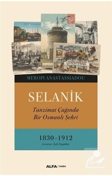 Selanik - Tanzimat Çağında Bir Osmanlı Şehri 1830 - 1912 - Meropi Anastassiadou - Alfa Yayıncılık Selanik - Tanzimat Çağında Bir Osmanlı Şehri 1830 - 1912 - Meropi Anastassiadou - Alfa Yayıncılık