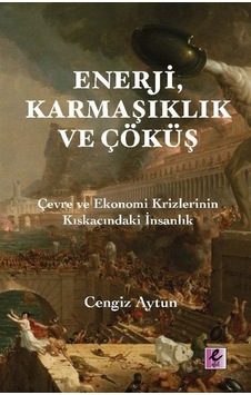 Enerji Karmaşıklık ve Çöküş - Çevre ve Ekonomi Krizlerinin Kıskacındaki İnsanlık - Cengiz Aytun - Efil Yayınevi Yayınları Enerji Karmaşıklık ve Çöküş - Çevre ve Ekonomi Krizlerinin Kıskacındaki İnsanlık - Cengiz Aytun - Efil Yayınevi Yayınları
