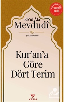 Kur'an'a Göre Dört Terim / Ebu'l Ala Mevdudi Kur'an'a Göre Dört Terim / Ebu'l Ala Mevdudi