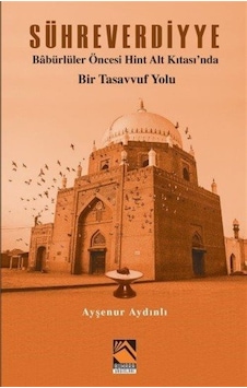 Sühreverdiyye - Babürlüler Öncesi Hint Alt Kıtası'nda Bir Tasavvuf Yolu - Ayşenur Aydınlı - Buhara Yayınları Sühreverdiyye - Babürlüler Öncesi Hint Alt Kıtası'nda Bir Tasavvuf Yolu - Ayşenur Aydınlı - Buhara Yayınları