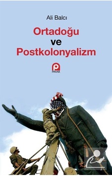 Ortadoğu ve Postkolonyalizm - Ali Balcı - Pınar Yayıncılık