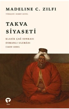 Takva Siyaseti & Klasik Çağ Sonrası Osmanlı Uleması 1600-1800... Takva Siyaseti & Klasik Çağ Sonrası Osmanlı Uleması 1600-1800...