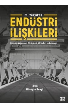 21. Yüzyılda Endüstri İlişkileri - Çalışma Yaşamının Dönüşümü Aktörleri ve Geleceği- Nota Bene Yayınları 21. Yüzyılda Endüstri İlişkileri - Çalışma Yaşamının Dönüşümü Aktörleri ve Geleceği- Nota Bene Yayınları