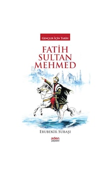 Fatih Sultan Mehmed-Gençler için Ta - Ebubekir Subaşı - Aden Yayınevi Fatih Sultan Mehmed-Gençler için Ta - Ebubekir Subaşı - Aden Yayınevi