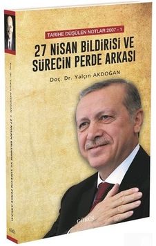 27 Nisan Bildirisi ve Sürecin Perde Arkası - Yalçın Akdoğan - Görüş 27 Nisan Bildirisi ve Sürecin Perde Arkası - Yalçın Akdoğan - Görüş