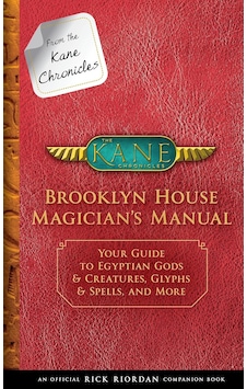From The Kane Chronicles: Brooklyn House Magician's Manual-an Official Rick Riordan Companion Book: Your Guide To Egyptian Gods & Creatures, Glyphs & Spells, And More From The Kane Chronicles: Brooklyn House Magician's Manual-an Official Rick Riordan Companion Book: Your Guide To Egyptian Gods & Creatures, Glyphs & Spells, And More