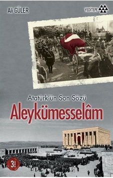Atatürk'Ün Son Sözü Aleykümesselam / Ali Güler 9786055200329 Atatürk'Ün Son Sözü Aleykümesselam / Ali Güler 9786055200329