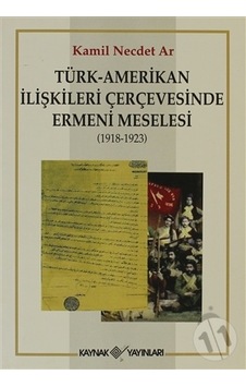Türk-Amerikan İlişkileri Çerçevesinde Ermeni Meselesi (1918-1923) - Kamil Necdet Ar - Kaynak Yayınları