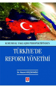 Türkiye'de Reform Yönetimi - Kurumsal Yaklaşım Perspektifinden - Nazmi Küçükyağcı - Ekin Basım Yayın