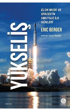 Yükseliş - Elon Musk ve Spacex'in Umutsuz İlk Günleri - Eric Berger - Sahi Kitap Yükseliş - Elon Musk ve Spacex'in Umutsuz İlk Günleri - Eric Berger - Sahi Kitap