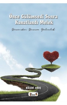 Önce Gülümsedi Sonra Kanatlandı - Hüzünden Huzura Yolculuk - Bülent Oruç - Şiir Antoloji Yayınları