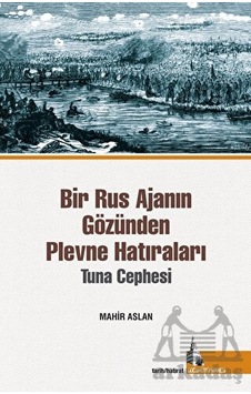Bir Rus Ajanının Gözünden Plevne Hatıraları Bir Rus Ajanının Gözünden Plevne Hatıraları