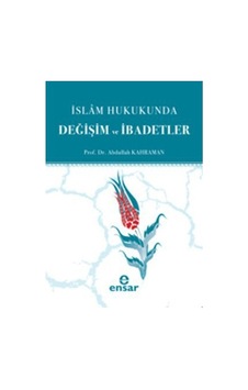 İslam Hukukunda Değişim ve İbadetler - Abdullah Kahraman - Ensar Neşriyat İslam Hukukunda Değişim ve İbadetler - Abdullah Kahraman - Ensar Neşriyat
