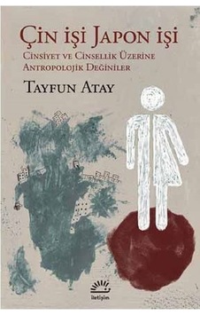 Çin İşi Japon İşi / Cinsiyet ve Cinsellik Üzerine Antropolojik Değiniler - Tayfun Atay - İletişim Yayınları Çin İşi Japon İşi / Cinsiyet ve Cinsellik Üzerine Antropolojik Değiniler - Tayfun Atay - İletişim Yayınları