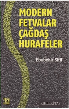 Modern Fetvalar Çağdaş Hurafeler - Ebubekir Sifil Modern Fetvalar Çağdaş Hurafeler - Ebubekir Sifil