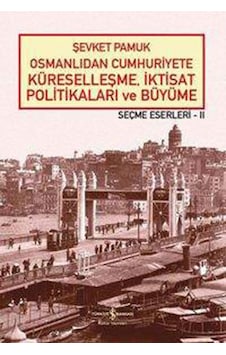 Osmanlıdan Cumhuriyete Küreselleşmeİktisat Politikaları ve Büyüme-Seçme Eserleri 2 - Şevket Pamuk - İş Bankası Kültür Yayınları Osmanlıdan Cumhuriyete Küreselleşmeİktisat Politikaları ve Büyüme-Seçme Eserleri 2 - Şevket Pamuk - İş Bankası Kültür Yayınları