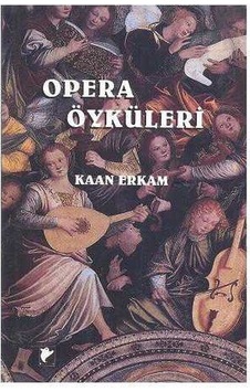 Opera Öyküleri Mum Işığında Yazılmış Metinler - Kaan Erkam Opera Öyküleri Mum Işığında Yazılmış Metinler - Kaan Erkam