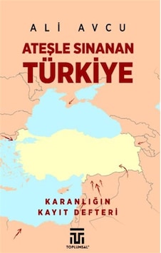 Ateşle Sınanan Türkiye / Karanlığın Kayıt Defteri / Ali Avcu Ateşle Sınanan Türkiye / Karanlığın Kayıt Defteri / Ali Avcu