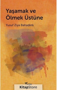 Yaşamak ve Ölmek Üstüne - Yusuf Ziya Bahadınlı - Yazılama Yaşamak ve Ölmek Üstüne - Yusuf Ziya Bahadınlı - Yazılama