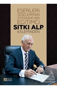 Eserleri Sözlerinin Ötesinde Bir Eğitimci: Sıtkı Alp'in Kaleminden Eserleri Sözlerinin Ötesinde Bir Eğitimci: Sıtkı Alp'in Kaleminden